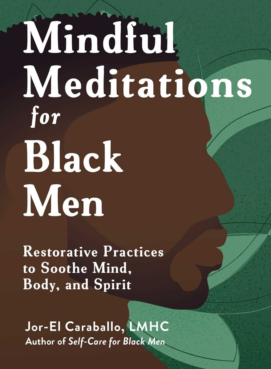 Mindful Meditations for Black Men: Restorative Practices to Soothe Mind, Body, and Spirit