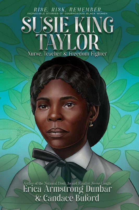Susie King Taylor: Nurse, Teacher & Freedom Fighter (Rise. Risk. Remember. Incredible Stories of Courageous Black Women)