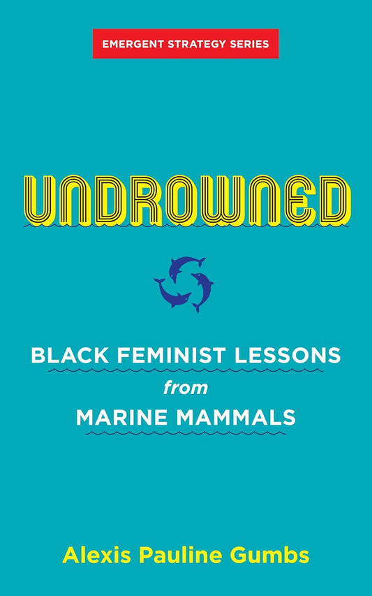 Undrowned: Black Feminist Lessons from Marine Mammals (Emergent Strategy, 2)