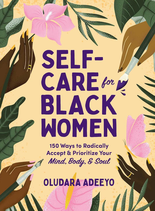 Self-Care for Black Women: 150 Ways to Radically Accept & Prioritize Your Mind, Body, & Soul (Self-Care for Black Women Series)