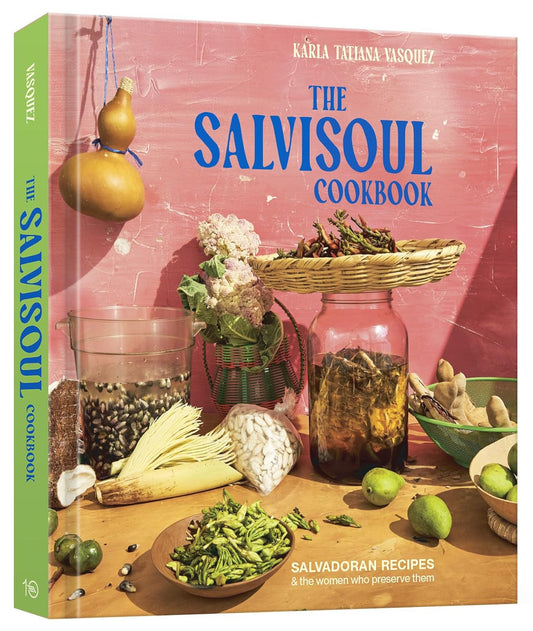 The Salvisoul Cookbook: Salvadoran Recipes  & the Women Who Preserve Them