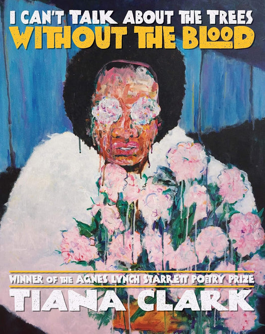 I Can't Talk About the Trees Without the Blood (Pitt Poetry Series)