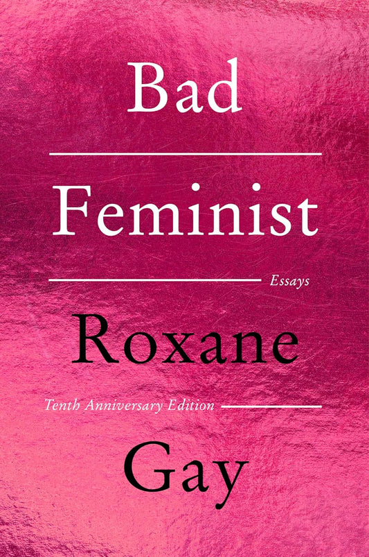 Bad Feminist [Tenth Anniversary Limited Collector's Edition]: Essays