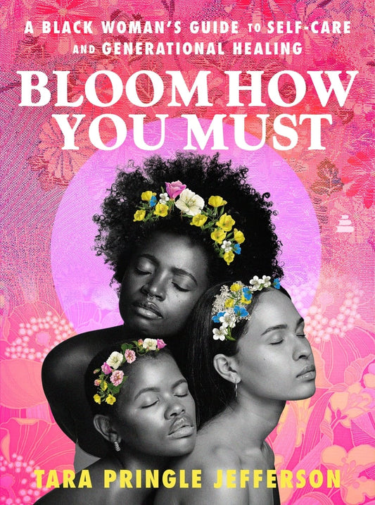[PREORDER] Bloom How You Must: A Black Woman's Guide to Self-Care and Generational Healing