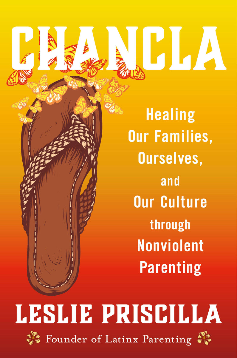 [PREORDER] Chancla: Healing Our Families, Ourselves, and Our Culture Through Nonviolent Parenting