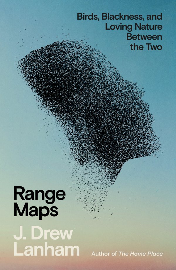 [PREORDER] Range Maps: Birds, Blackness, and Loving Nature Between the Two J. Drew Lanham