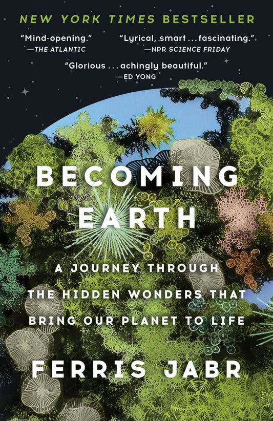 Becoming Earth: A Journey Through the Hidden Wonders that Bring Our Planet to Life