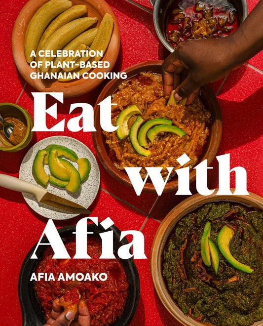 Eat with Afia: A Celebration of Plant-Based Ghanaian Cooking