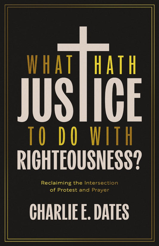 [PREORDER] What Hath Justice to Do with Righteousness?: Reclaiming the Intersection of Protest and Prayer