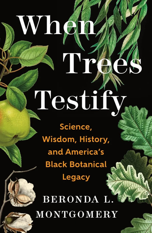 When Trees Testify: Science, Wisdom, History, and America’s Black Botanical Legacy