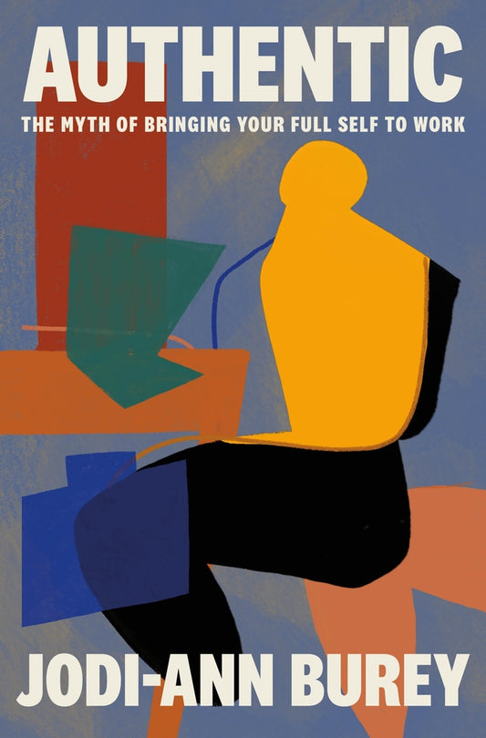[PREORDER] Authentic: The Myth of Bringing Your Full Self to Work