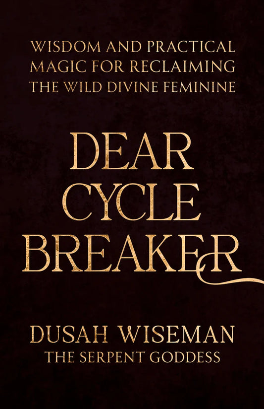 Dear Cycle Breaker: Wisdom and Practical Magic for Reclaiming the Wild Divine Feminine