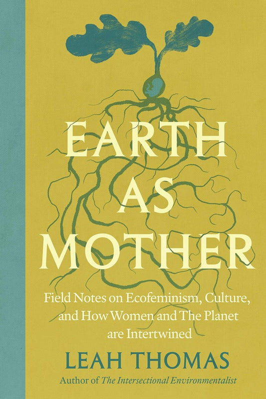 [PREORDER] Earth as Mother: Field Notes on Ecofeminism, Culture and How Women and The Planet are Intertwined