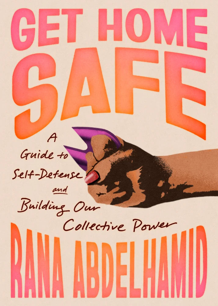 Get Home Safe: A Guide to Self-Defense and Building Our Collective Power