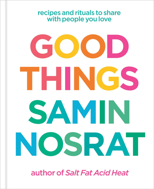 Good Things: Recipes and Rituals to Share with People You Love: A Cookbook