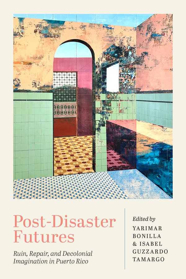 [PREORDER] Post-Disaster Futures: Ruin, Repair, and Decolonial Imagination in Puerto Rico