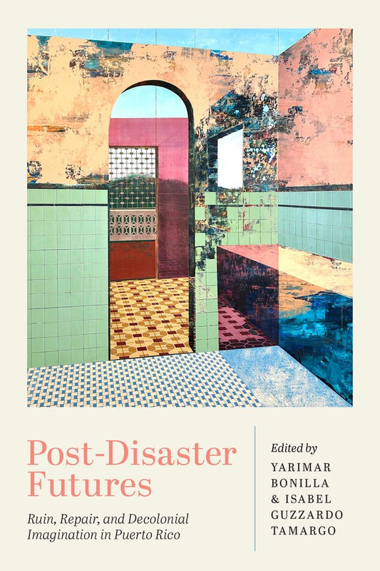 [PREORDER] Post-Disaster Futures: Ruin, Repair, and Decolonial Imagination in Puerto Rico