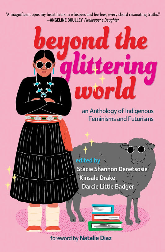 Beyond the Glittering World: An Anthology of Indigenous Feminisms and Futurisms